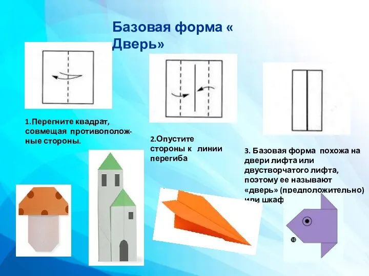 Базовая форма « Дверь» 1.Перегните квадрат, совмещая противополож- ные стороны.