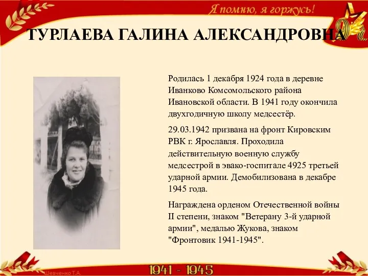 ТУРЛАЕВА ГАЛИНА АЛЕКСАНДРОВНА Родилась 1 декабря 1924 года в деревне Иванково Комсомольского района