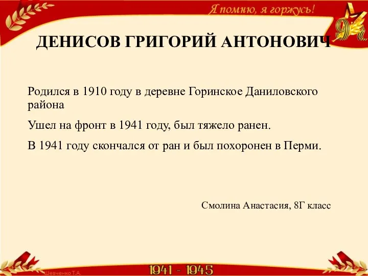 ДЕНИСОВ ГРИГОРИЙ АНТОНОВИЧ Родился в 1910 году в деревне Горинское Даниловского района Ушел