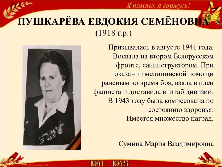 ПУШКАРЁВА ЕВДОКИЯ СЕМЁНОВНА (1918 г.р.) Призывалась в августе 1941 года. Воевала на втором