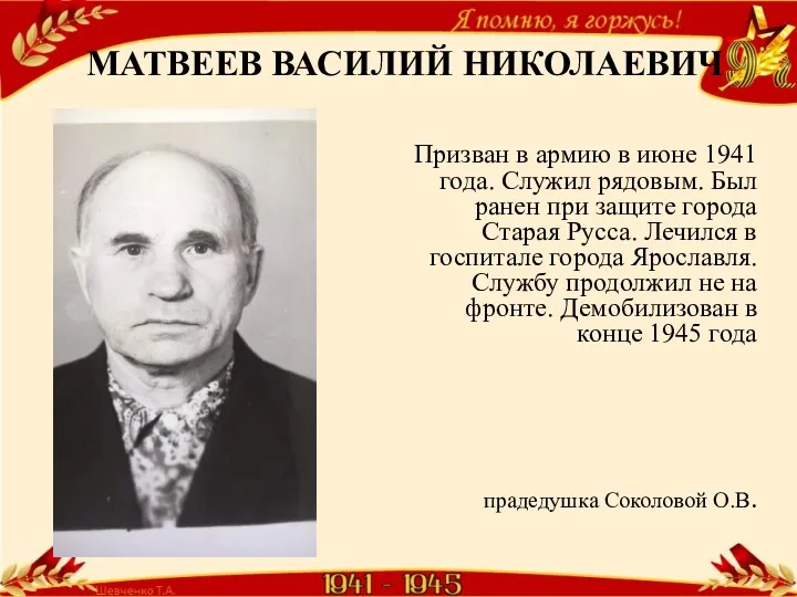 МАТВЕЕВ ВАСИЛИЙ НИКОЛАЕВИЧ Призван в армию в июне 1941 года. Служил рядовым. Был