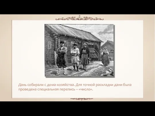 Дань собирали с дома-хозяйства. Для точной раскладки дани была проведена специальная перепись – «число».