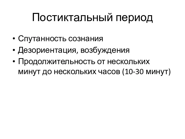 Постиктальный период Спутанность сознания Дезориентация, возбуждения Продолжительность от нескольких минут до нескольких часов (10-30 минут)