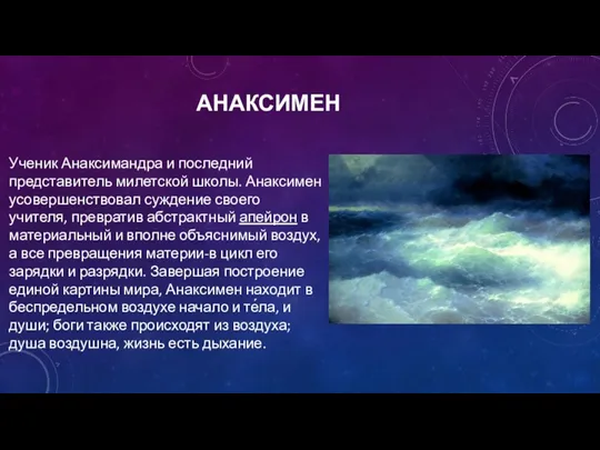 АНАКСИМЕН Ученик Анаксимандра и последний представитель милетской школы. Анаксимен усовершенствовал