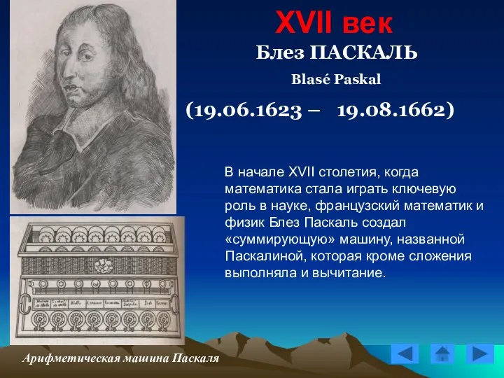 XVII век Блез ПАСКАЛЬ Blasé Paskal (19.06.1623 – 19.08.1662) Арифметическая машина Паскаля В
