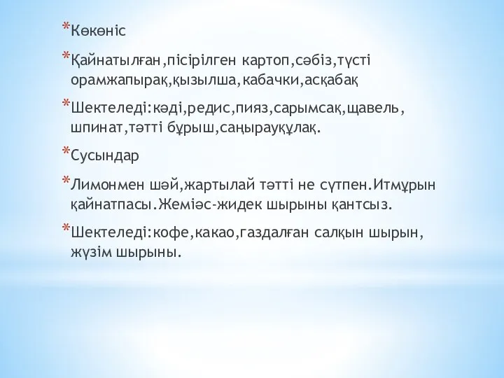 Көкөніс Қайнатылған,пісірілген картоп,сәбіз,түсті орамжапырақ,қызылша,кабачки,асқабақ Шектеледі:кәді,редис,пияз,сарымсақ,щавель,шпинат,тәтті бұрыш,саңырауқұлақ. Сусындар Лимонмен шәй,жартылай тәтті