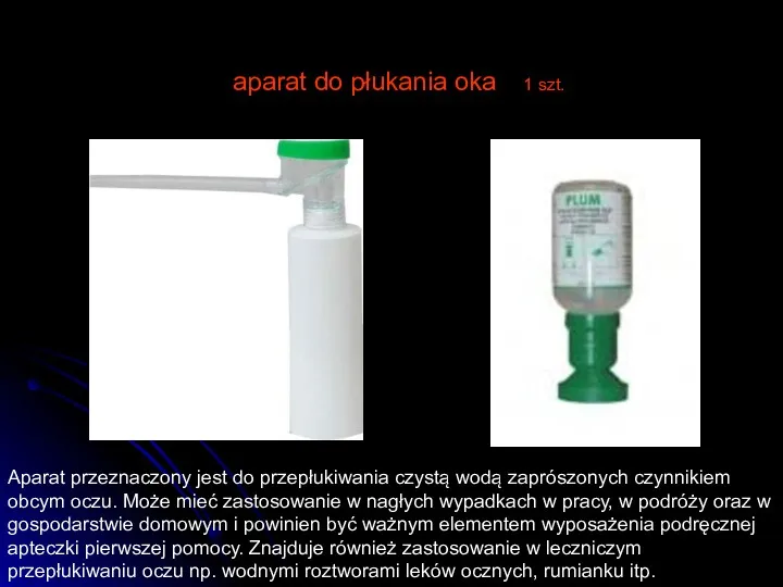 aparat do płukania oka 1 szt. Aparat przeznaczony jest do przepłukiwania czystą wodą