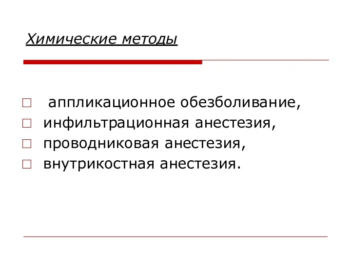 Химические методы аппликационное обезболивание, инфильтрационная анестезия, проводниковая анестезия, внутрикостная анестезия.