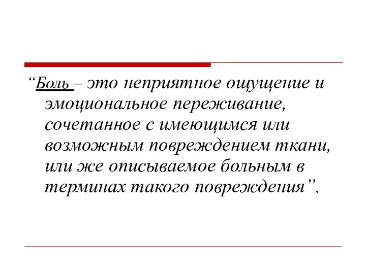 “Боль – это неприятное ощущение и эмоциональное переживание, сочетанное с имеющимся или возможным