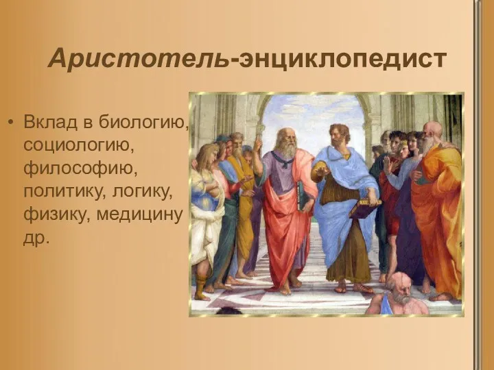 Аристотель-энциклопедист Вклад в биологию, социологию, философию, политику, логику, физику, медицину и др.