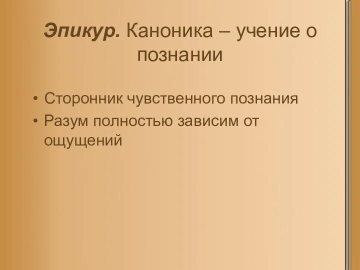 Эпикур. Каноника – учение о познании Сторонник чувственного познания Разум полностью зависим от ощущений