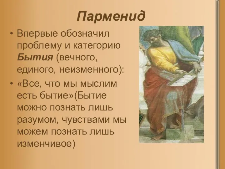 Парменид Впервые обозначил проблему и категорию Бытия (вечного, единого, неизменного): «Все, что мы