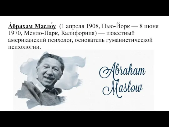 А́брахам Масло́у (1 апреля 1908, Нью-Йорк — 8 июня 1970, Менло-Парк, Калифорния) —