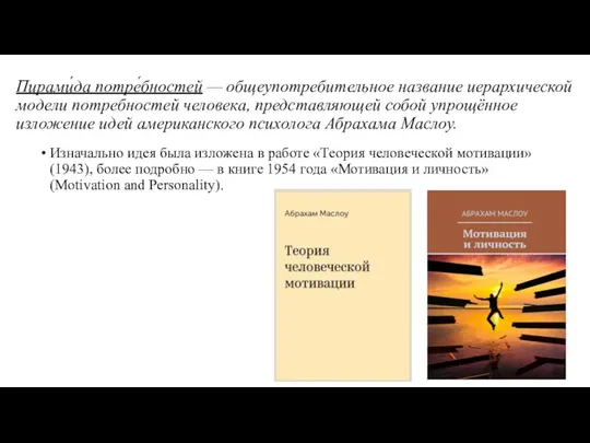 Пирами́да потре́бностей — общеупотребительное название иерархической модели потребностей человека, представляющей