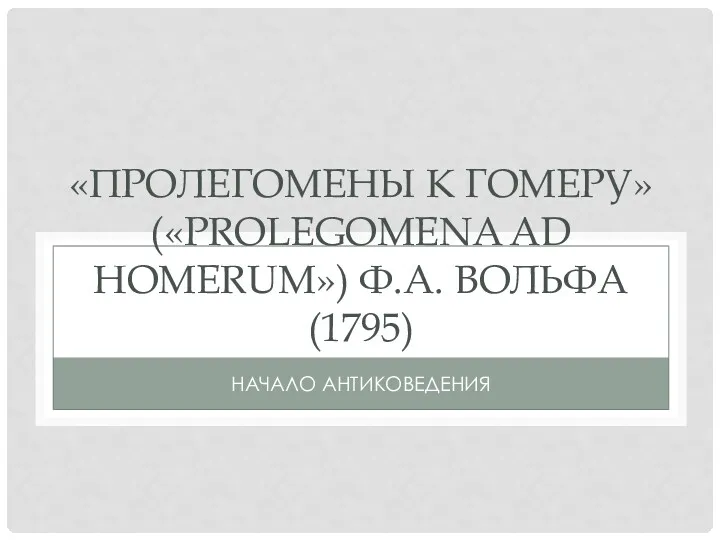 «ПРОЛЕГОМЕНЫ К ГОМЕРУ» («PROLEGOMENA AD HOMERUM») Ф.А. ВОЛЬФА (1795) НАЧАЛО АНТИКОВЕДЕНИЯ