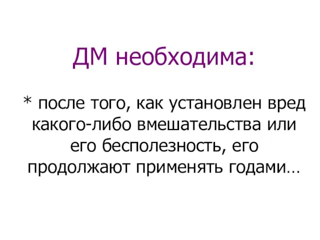 ДМ необходима: * после того, как установлен вред какого-либо вмешательства