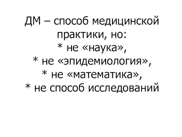 ДМ – способ медицинской практики, но: * не «наука», *