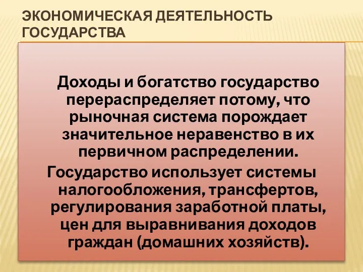 ЭКОНОМИЧЕСКАЯ ДЕЯТЕЛЬНОСТЬ ГОСУДАРСТВА Доходы и богатство государство перераспределяет потому, что рыночная система порождает