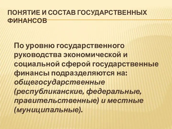 ПОНЯТИЕ И СОСТАВ ГОСУДАРСТВЕННЫХ ФИНАНСОВ По уровню государственного руководства экономической и социальной сферой