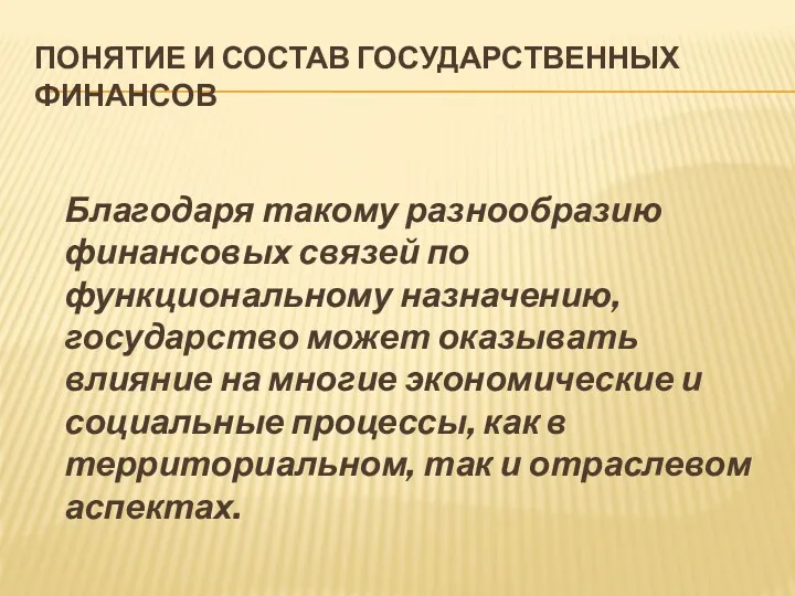 ПОНЯТИЕ И СОСТАВ ГОСУДАРСТВЕННЫХ ФИНАНСОВ Благодаря такому разнообразию финансовых связей по функциональному назначению,