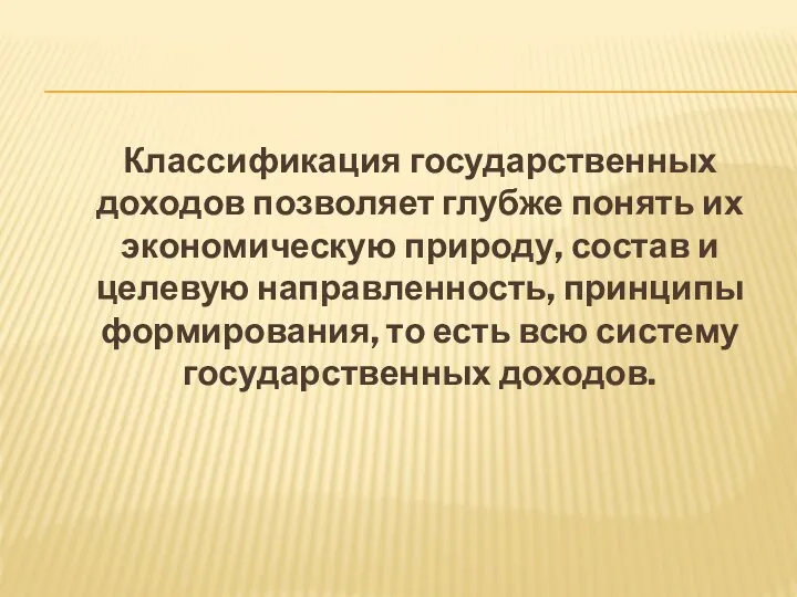 Классификация государственных доходов позволяет глубже понять их экономическую природу, состав и целевую направленность,