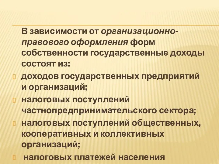 В зависимости от организационно-правового оформления форм собственности государственные доходы состоят из: доходов государственных