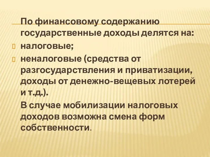 По финансовому содержанию государственные доходы делятся на: налоговые; неналоговые (средства от разгосударствления и