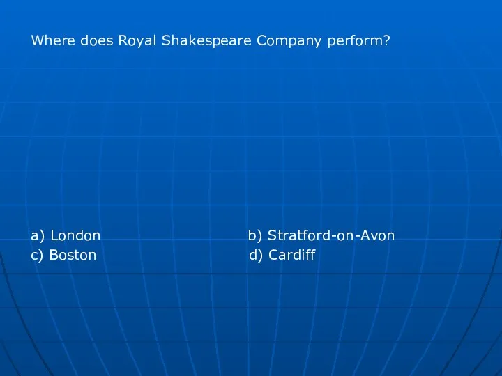 Where does Royal Shakespeare Company perform? a) London b) Stratford-on-Avon c) Boston d) Cardiff