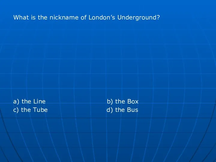 What is the nickname of London’s Underground? a) the Line