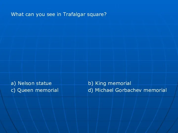 What can you see in Trafalgar square? a) Nelson statue