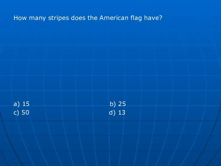 How many stripes does the American flag have? a) 15 b) 25 c) 50 d) 13