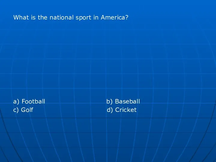 What is the national sport in America? a) Football b) Baseball c) Golf d) Cricket