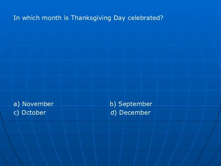 In which month is Thanksgiving Day celebrated? a) November b) September c) October d) December