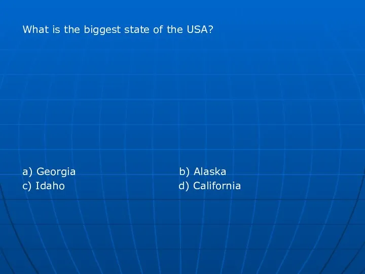 What is the biggest state of the USA? a) Georgia b) Alaska c) Idaho d) California