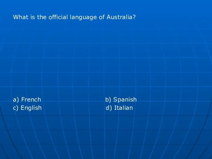 What is the official language of Australia? a) French b) Spanish c) English d) Italian