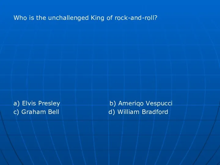 Who is the unchallenged King of rock-and-roll? a) Elvis Presley
