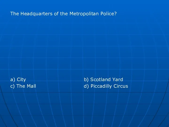 The Headquarters of the Metropolitan Police? a) City b) Scotland