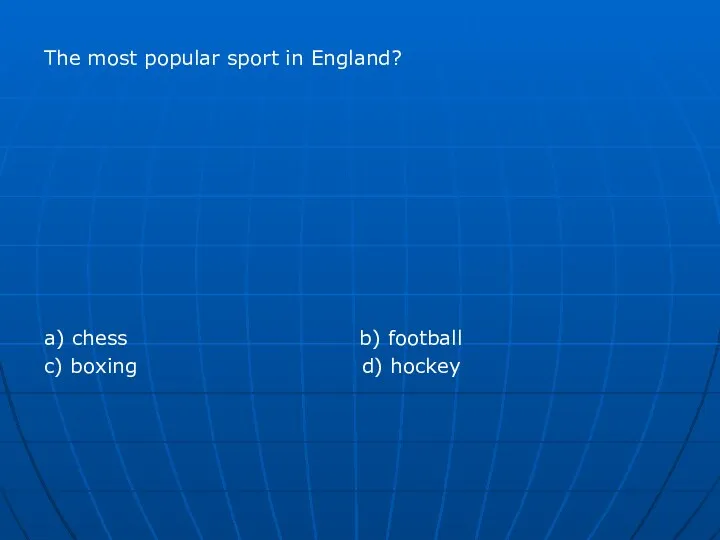 The most popular sport in England? a) chess b) football c) boxing d) hockey