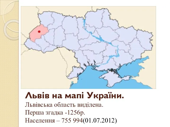 Львів на мапі України. Львівська область виділена. Перша згадка -1256р. Населення – 755 994(01.07.2012)