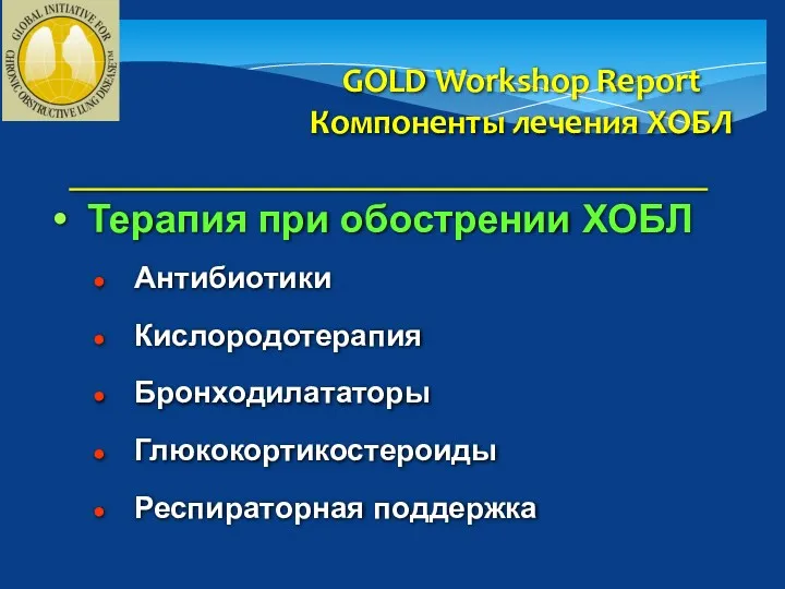 GOLD Workshop Report Компоненты лечения ХОБЛ Терапия при обострении ХОБЛ Антибиотики Кислородотерапия Бронходилататоры Глюкокортикостероиды Респираторная поддержка