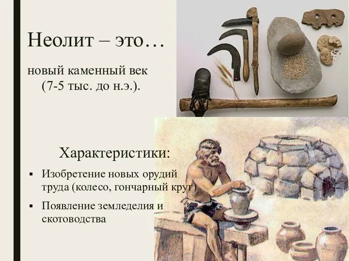 Неолит – это… новый каменный век (7-5 тыс. до н.э.).
