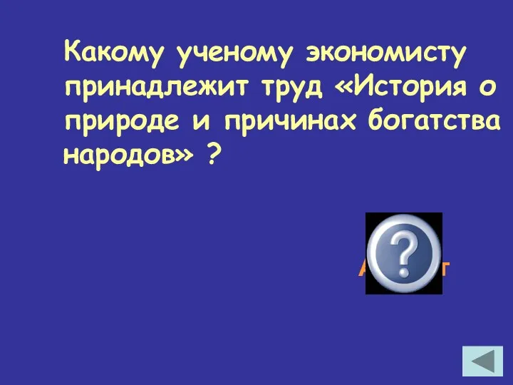 Какому ученому экономисту принадлежит труд «История о природе и причинах богатства народов» ? А.Смит