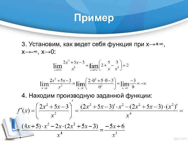 Пример 3. Установим, как ведет себя функция при х→+∞, х→-∞, х→0: 4. Находим производную заданной функции: