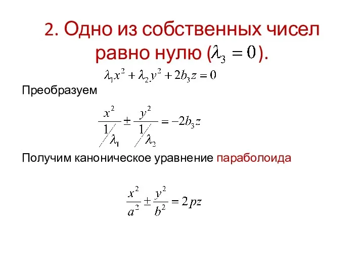 2. Одно из собственных чисел равно нулю ( ). Преобразуем Получим каноническое уравнение параболоида
