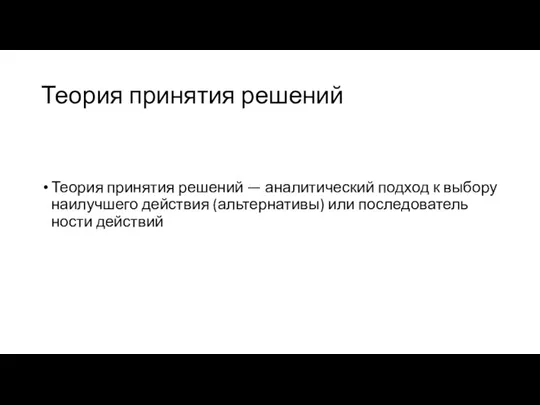 Теория принятия решений Теория принятия решений — аналитический подход к