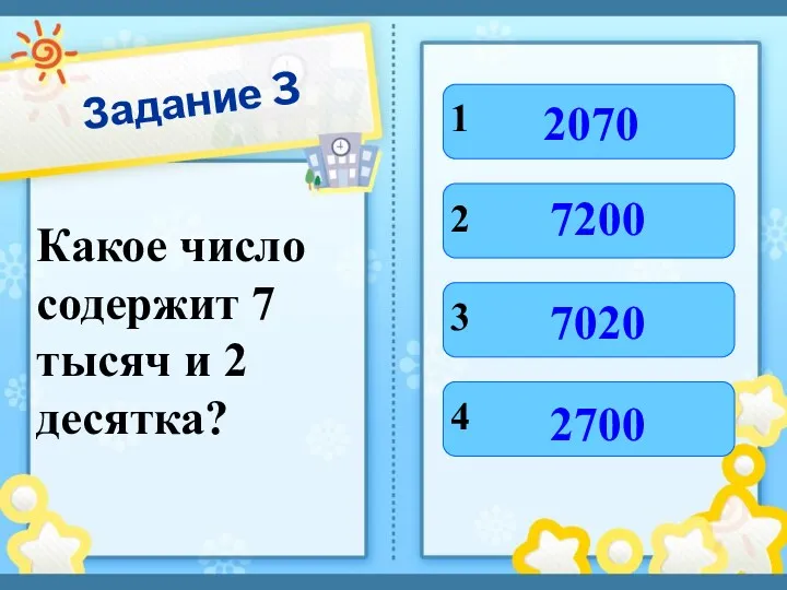 Задание 3 Какое число содержит 7 тысяч и 2 десятка? 1 2 3