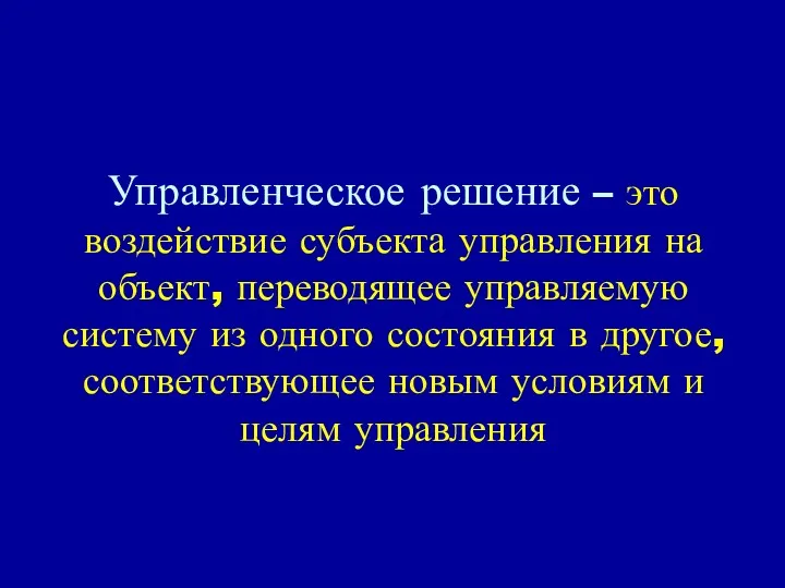 Управленческое решение – это воздействие субъекта управления на объект, переводящее управляемую систему из