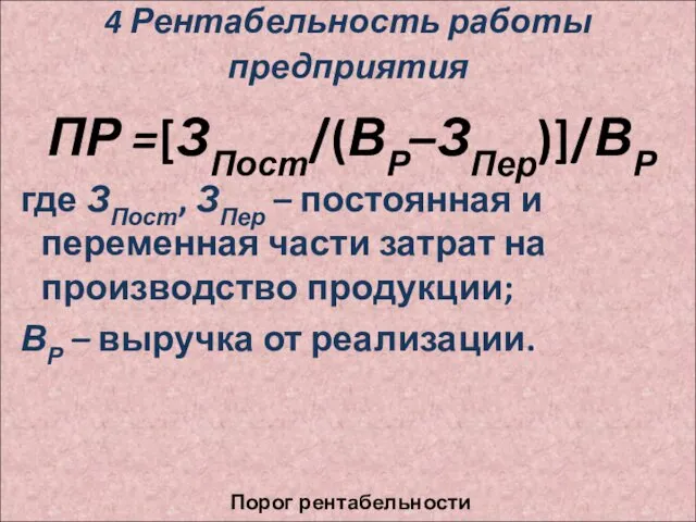 4 Рентабельность работы предприятия ПР =[ЗПост/(ВР–ЗПер)]/ВР где ЗПост, ЗПер –