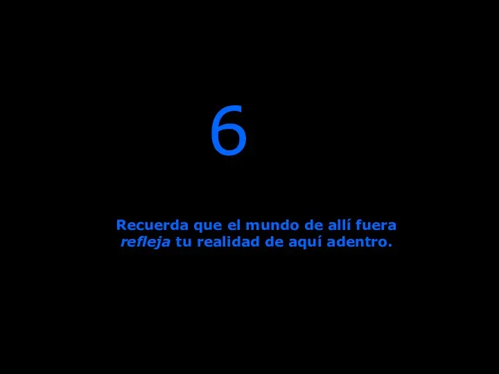 6 Recuerda que el mundo de allí fuera refleja tu realidad de aquí adentro.