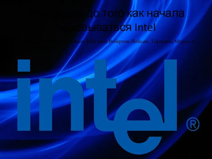 Мы дошли до того как начала основываться Intel Intel была основана 18 июля
